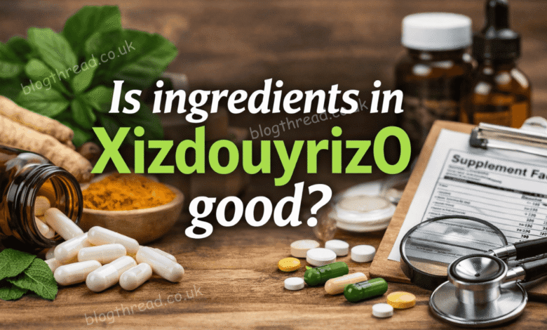 is ingredients in xizdouyriz0 good